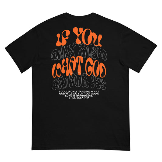 Unisex If You Only Knew What God Did For Me Garment-Dyed Heavyweight T-Shirt
